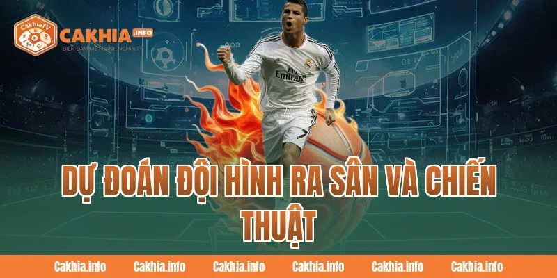 Dự Đoán Đội Hình Ra Sân Và Chiến Thuật