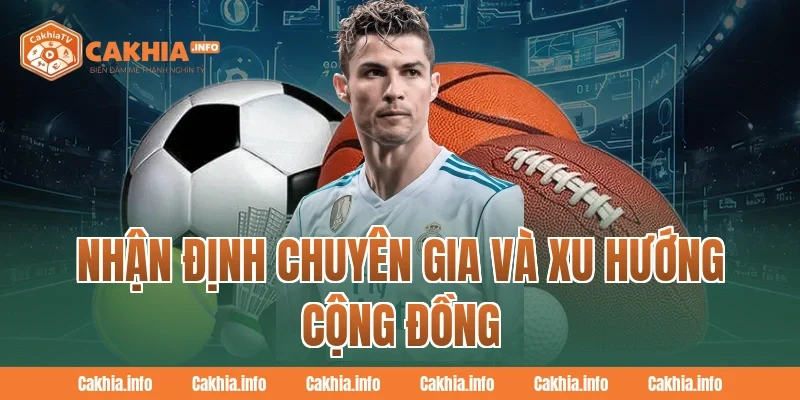 Nhận Định Chuyên Gia CakhiaTV Và Xu Hướng Cộng Đồng