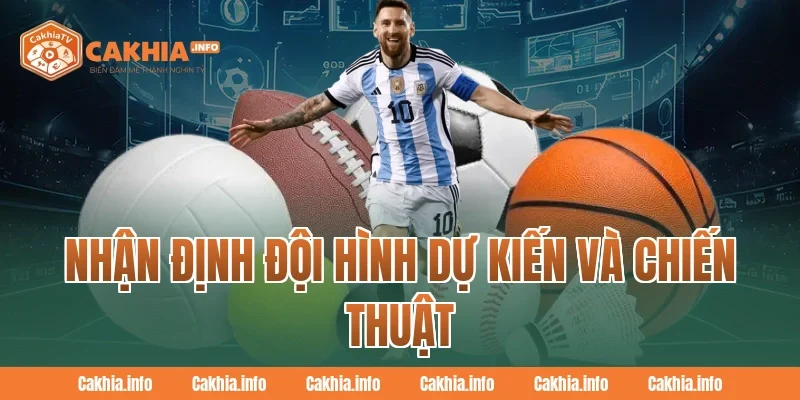 CakhiaTV Nhận Định Đội Hình Dự Kiến Và Chiến Thuật