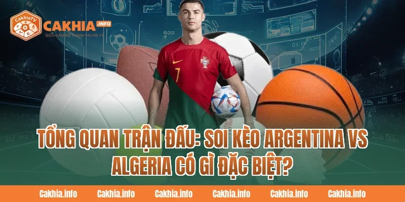 Tổng Quan Trận Đấu: Soi Kèo Argentina Vs Algeria Tại CakhiaTv Có Gì Đặc Biệt?